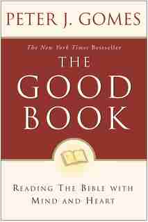 The Good Book: Reading the Bible with Mind and Heart by Peter J Gomes