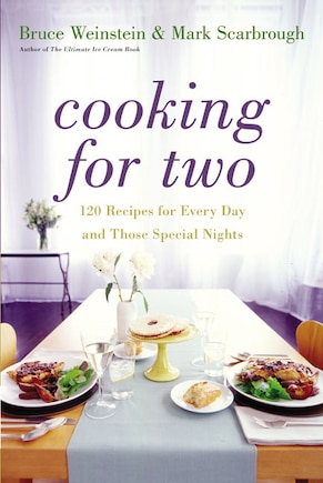 Cooking For Two: 120 Recipes for Every Day and Those Special Nights