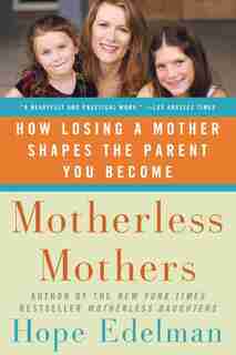 Motherless Mothers: How Losing a Mother Shapes the Parent You Become by Hope Edelman