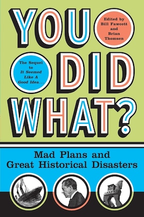 You Did What?: Mad Plans and Great Historical Disasters