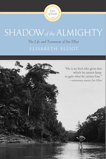 Shadow of the Almighty: The Life and Testament of Jim Elliot