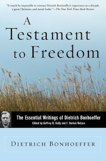 A Testament to Freedom: The Essential Writings of Dietrich Bonhoeffer