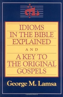 Front cover_Idioms In The Bible Explained And A Key To The Original Gospel