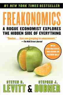 Freakonomics: A Rogue Economist Explores The Hidden Side Of Everything by Steven D. Levitt
