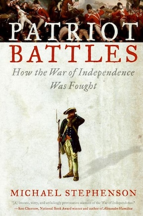 Patriot Battles: How the War of Independence Was Fought