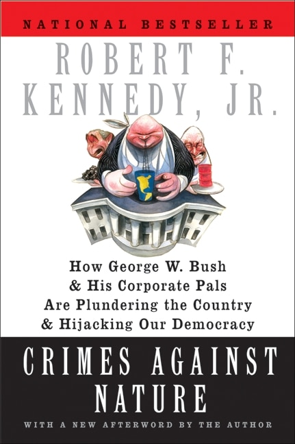 Crimes Against Nature: How George W. Bush and His Corporate Pals Are Plundering the Country and Hijacking Our Democracy