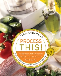 Process This: New Recipes for the New Generation of Food Processors plus Dozens of Time-Saving Tips