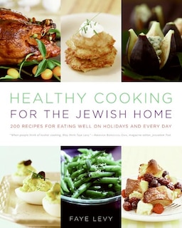 Healthy Cooking For The Jewish Home: 200 Recipes for Eating Well on Holidays and Every Day