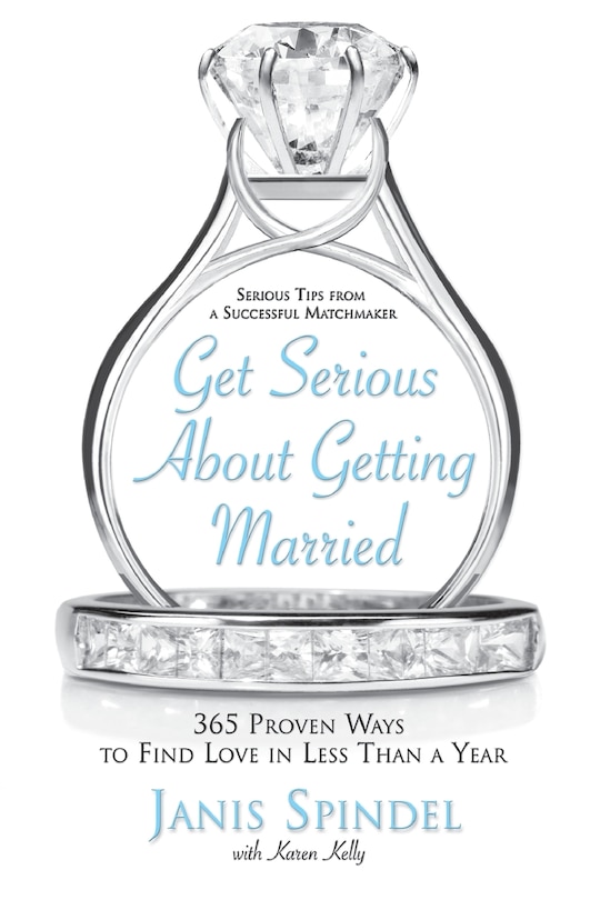 Get Serious About Getting Married: 365 Proven Ways to Find Love in Less Than a Year