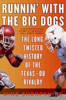 Runnin' With The Big Dogs: The Long, Twisted History of the Texas-OU Rivalry by Mike Shropshire