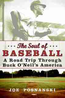 The Soul of Baseball: A Road Trip Through Buck O'Neil's America by Joe Posnanski