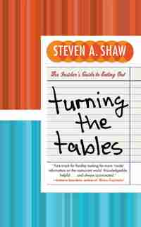 Turning The Tables: The Insider's Guide to Eating Out by Steven A. Shaw