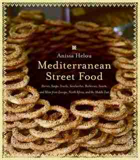Mediterranean Street Food: Stories, Soups, Snacks, Sandwiches, Barbecues, Sweets, and More from Europe, North Africa, and the Middle East by Anissa Helou