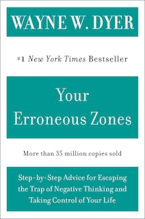 Your Erroneous Zones: Step-by-Step Advice for Escaping the Trap of Negative Thinking and Taking Control of Your Life