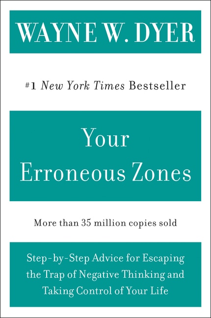 Your Erroneous Zones: Step-by-Step Advice for Escaping the Trap of Negative Thinking and Taking Control of Your Life