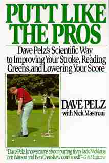 Putt Like The Pros: Dave Pelz's Scientific Guide to Improvin de Dave Pelz