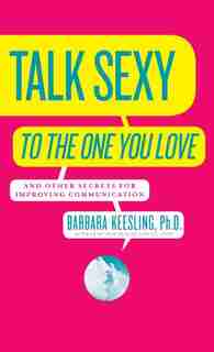Talk Sexy to the One You Love: And Other Secrets for Improving Communication by Barbara Keesling