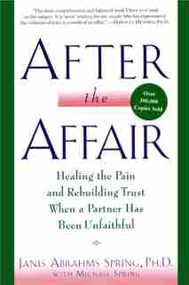After The Affair: Healing the Pain and Rebuilding Trust When a Partner Has Been Unfaithful by Janis A Spring