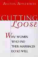 Cutting Loose: Why Women Who End Their Marriages Do So Well by Ashton Applewhite