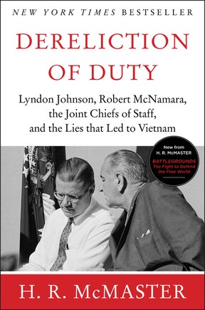 Dereliction Of Duty: Johnson, Mcnamara, The Joint Chiefs Of Staff, And The Lies That Led To Vietnam