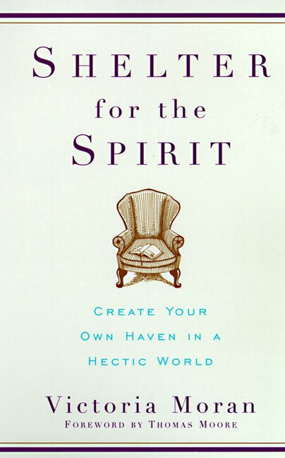 Shelter For The Spirit: Create Your Own Haven In A Hectic World