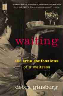 Waiting: The True Confessions Of A Waitress by Debra Ginsberg