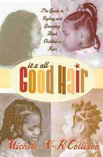 It's All Good Hair: The Guide to Styling and Grooming Black Children's Hair by Michele N-k Collison