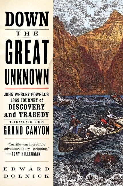 Down The Great Unknown: John Wesley Powell's 1869 Journey of Discovery and Tragedy Through the Grand Canyon