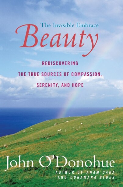 Beauty: The Invisible Embrace by John O'donohue