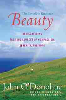 Beauty: The Invisible Embrace by John O'donohue