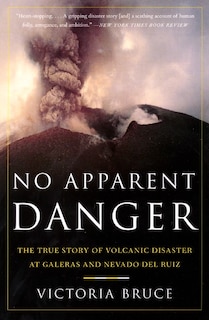 No Apparent Danger: The True Story of Volcanic Disaster at Galeras and Nevado Del Ruiz