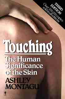 Touching: The Human Significance Of The Skin by Ashley Montagu