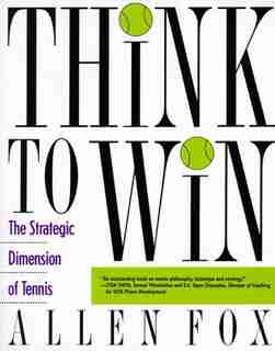 Think to Win: Strategic Dimension of Tennis, The by Allen Fox