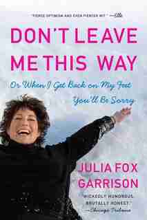 Don't Leave Me This Way: Or When I Get Back on My Feet You'll Be Sorry by Julia Fox Garrison