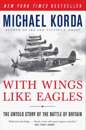 With Wings Like Eagles: The Untold Story of the Battle of Britain