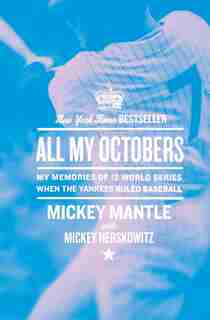 All My Octobers: My Memories of 12 World Series When the Yankees Ruled Baseball by Mickey Mantle