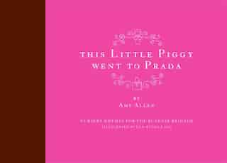 This Little Piggy Went To Prada: Nursery Rhymes for the Blahnik Brigade by Amy Allen