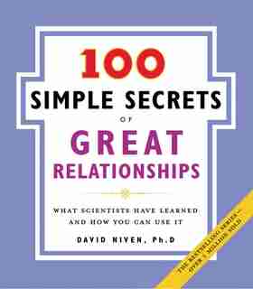 100 Simple Secrets Of Great Relationships: What Scientists Have Learned and How You Can Use It by David Niven