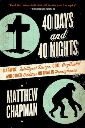 40 Days And 40 Nights: Darwin, Intelligent Design, God, Oxycontin®, And Other Oddities On Trial In Pennsylvania