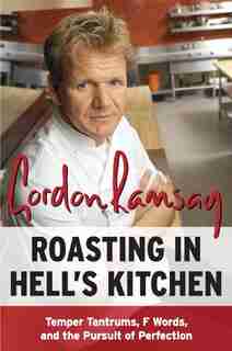 Roasting In Hell's Kitchen: Temper Tantrums, F Words, and the Pursuit of Perfection by Gordon Ramsay