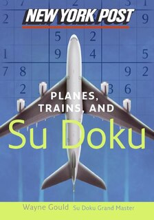 New York Post Planes, Trains, And Sudoku: The Official Utterly Addictive Number-Placing Puzzle