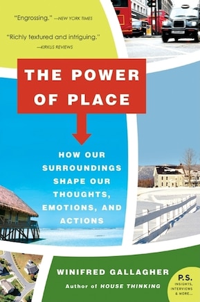 The Power of Place: How Our Surroundings Shape Our Thoughts, Emotions, and Actions