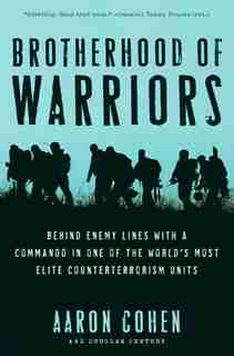 Brotherhood Of Warriors: Behind Enemy Lines with a Commando in One of the World's Most Elite Counterterrorism Units by Aaron Cohen