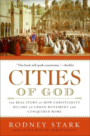 Cities Of God: The Real Story of How Christianity Became an Urban Movement and Conquered Rome