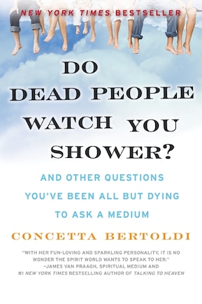 Do Dead People Watch You Shower?: And Other Questions You've Been All but Dying to Ask a Medium