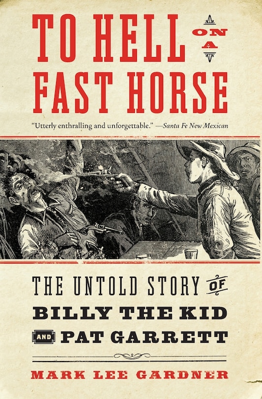 To Hell On A Fast Horse: The Untold Story of Billy the Kid and Pat Garrett