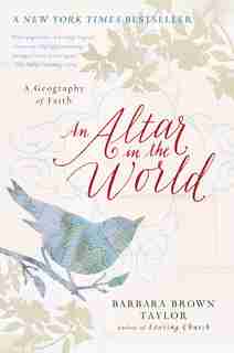 An Altar In The World: A Geography of Faith by Barbara Brown Taylor