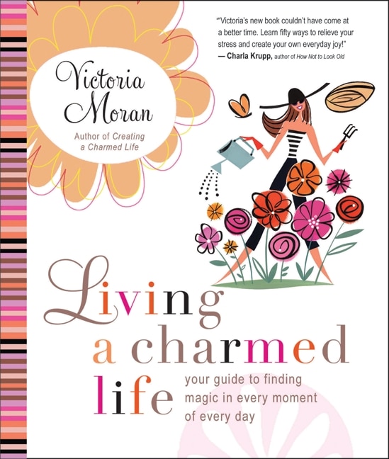 Living A Charmed Life: Your Guide to Finding Magic in Every Moment of Every Day