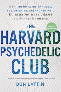 The Harvard Psychedelic Club: How Timothy Leary, Ram Dass, Huston Smith, and Andrew Weil Killed the Fifties and Ushered in a New Age for America