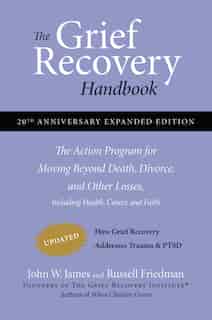The Grief Recovery Handbook, 20th Anniversary Expanded Edition: The Action Program for Moving Beyond Death, Divorce, and Other Losses including Health, Career, and Faith by John W. James